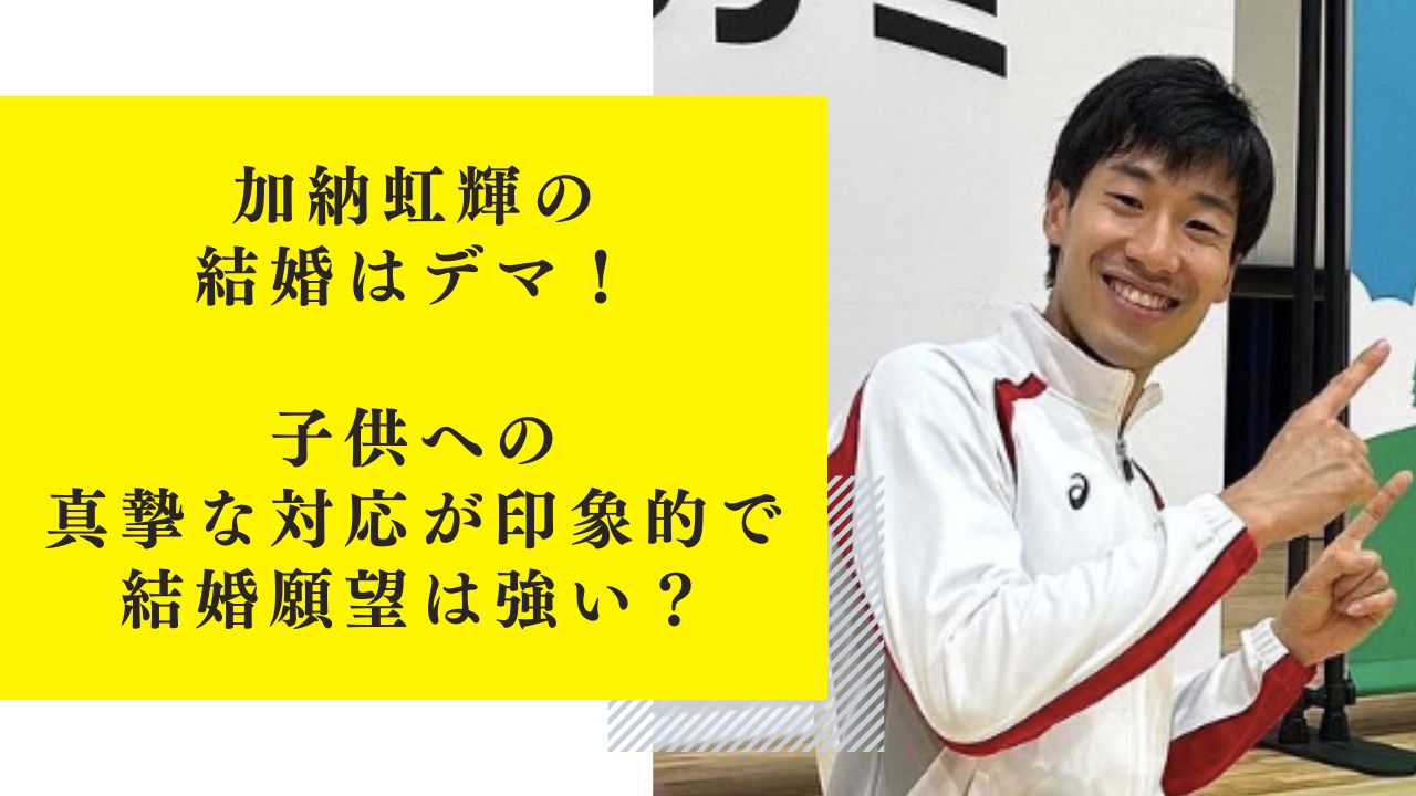 加納虹輝の結婚はデマ！子供への真摯な対応が印象的で結婚願望は強い？