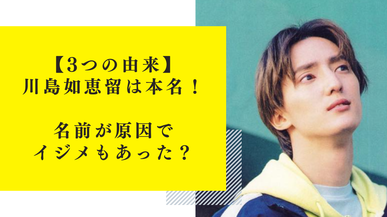 【3つの由来】川島如恵留は本名だった！名前が原因でイジメもあった？