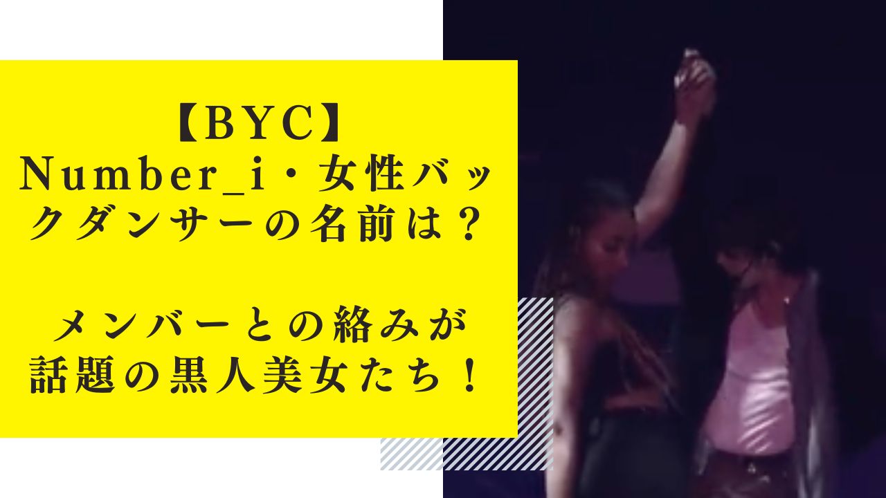 【BYC】Number_i・女性バックダンサーの名前は？メンバーとの絡みが話題の黒人ハーフ！