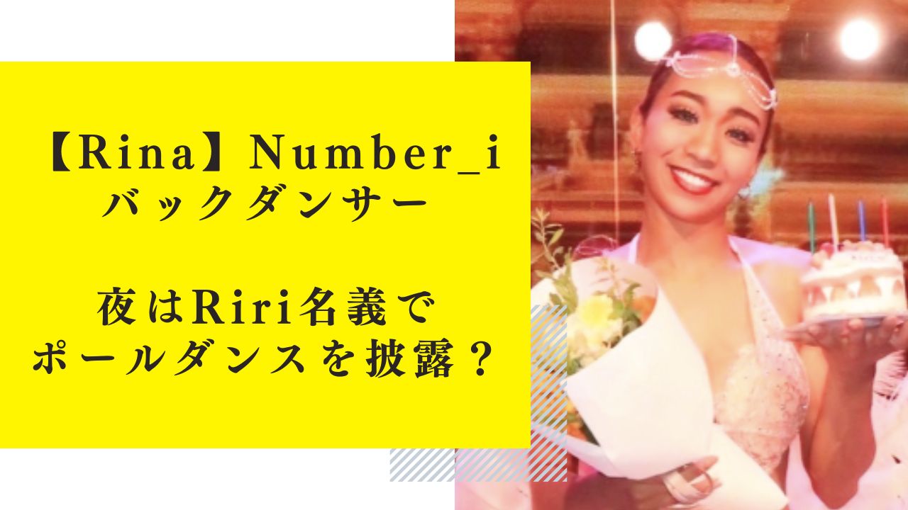 【Rina】Number_iバックダンサーの名前は？夜はRiri名義でポールダンスを披露？